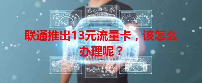 联通推出13元流量卡，该怎么办理呢？