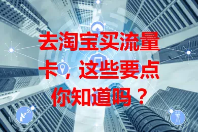去淘宝买流量卡，这些要点你知道吗？