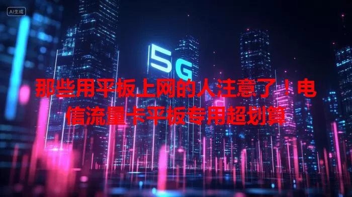 那些用平板上网的人注意了！电信流量卡平板专用超划算