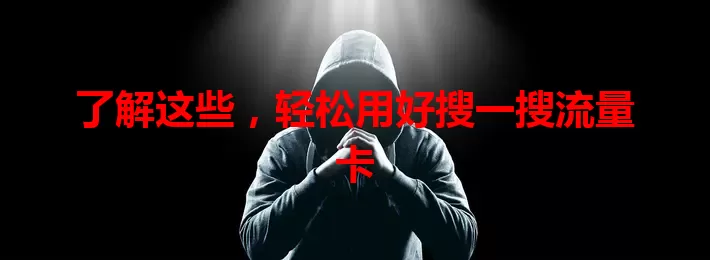 了解这些，轻松用好搜一搜流量卡