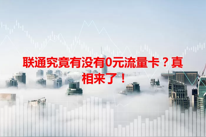 联通究竟有没有0元流量卡？真相来了！