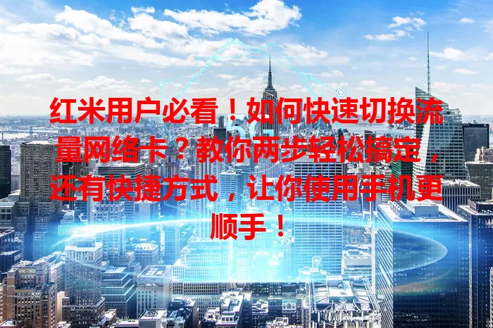 红米用户必看！如何快速切换流量网络卡？教你两步轻松搞定，还有快捷方式，让你使用手机更顺手！