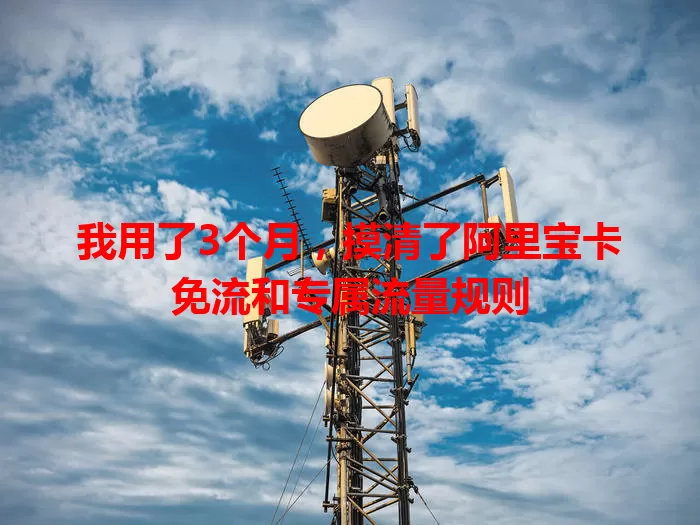 我用了3个月，摸清了阿里宝卡免流和专属流量规则