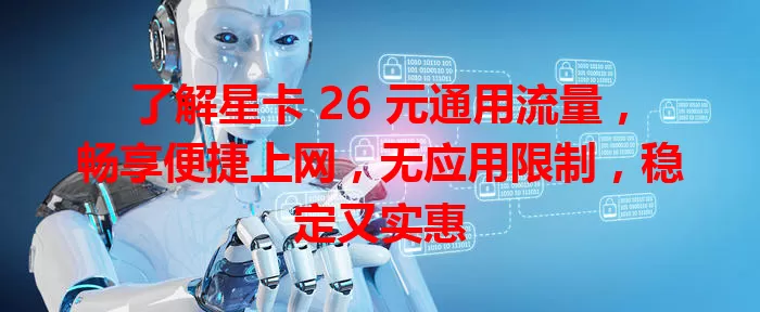 了解星卡 26 元通用流量，畅享便捷上网，无应用限制，稳定又实惠