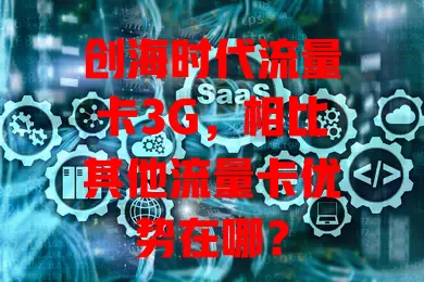 创海时代流量卡3G，相比其他流量卡优势在哪？