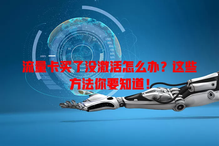 流量卡买了没激活怎么办？这些方法你要知道！