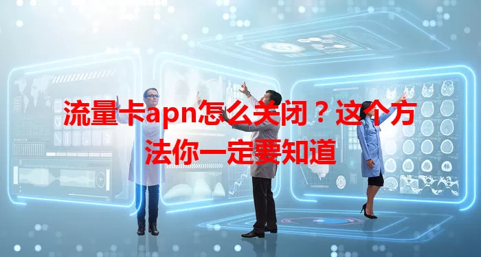 流量卡apn怎么关闭？这个方法你一定要知道