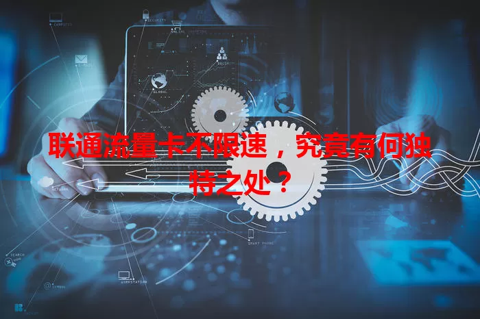 联通流量卡不限速，究竟有何独特之处？
