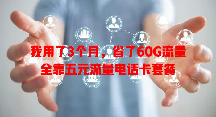 我用了3个月，省了60G流量全靠五元流量电话卡套餐