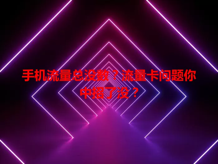 手机流量总没数？流量卡问题你中招了没？