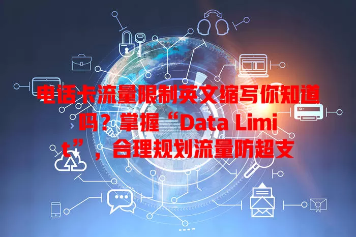 电话卡流量限制英文缩写你知道吗？掌握“Data Limit”，合理规划流量防超支