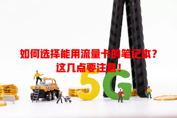 如何选择能用流量卡的笔记本？这几点要注意！