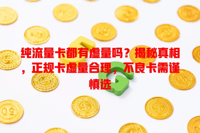 纯流量卡都有虚量吗？揭秘真相，正规卡虚量合理，不良卡需谨慎选
