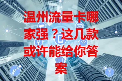 温州流量卡哪家强？这几款或许能给你答案