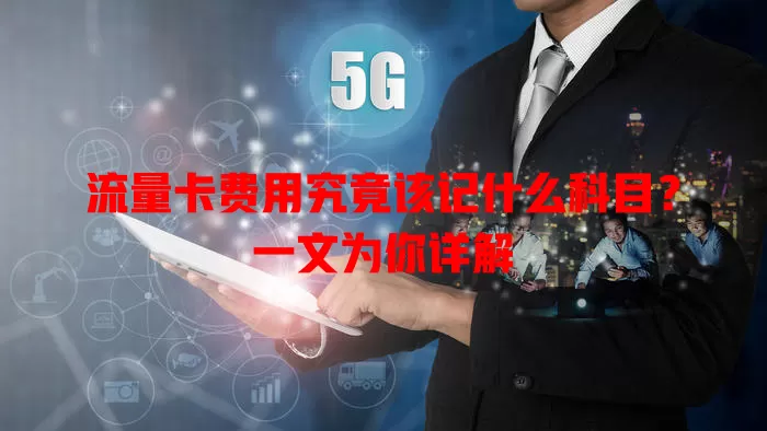 流量卡费用究竟该记什么科目？一文为你详解