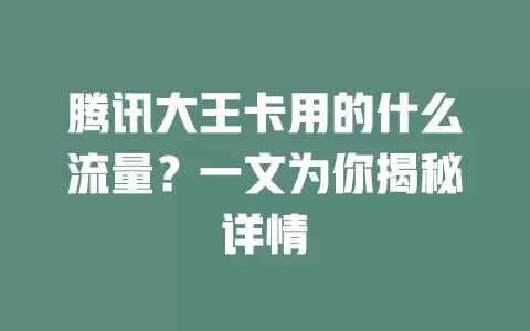 腾讯大王卡用的什么流量？一文为你揭秘详情