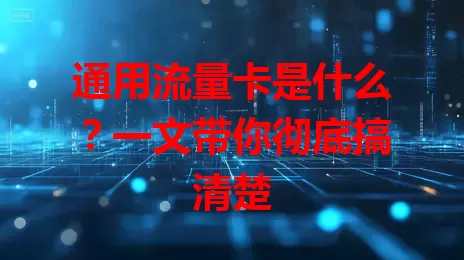 通用流量卡是什么？一文带你彻底搞清楚