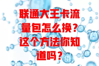 联通大王卡流量包怎么换？这个方法你知道吗？