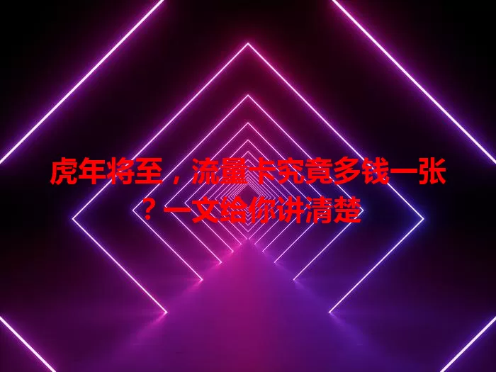 虎年将至，流量卡究竟多钱一张？一文给你讲清楚