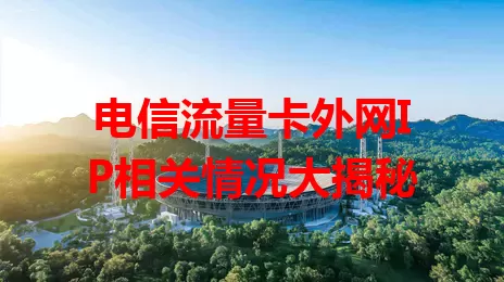 电信流量卡外网IP相关情况大揭秘