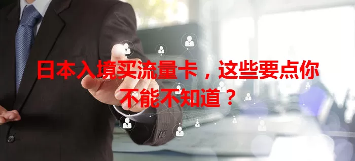 日本入境买流量卡，这些要点你不能不知道？