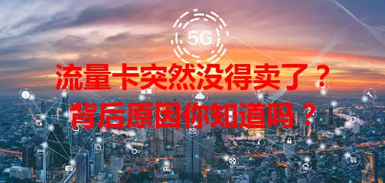 流量卡突然没得卖了？背后原因你知道吗？