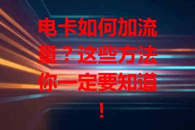 电卡如何加流量？这些方法你一定要知道！