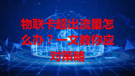 物联卡超出流量怎么办？一文教你应对策略