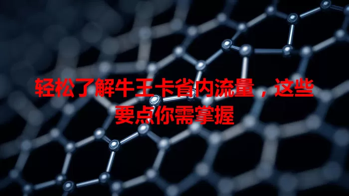 轻松了解牛王卡省内流量，这些要点你需掌握