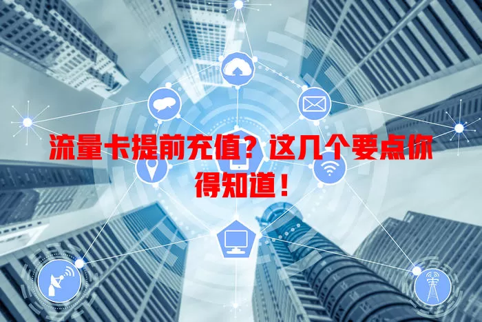 流量卡提前充值？这几个要点你得知道！