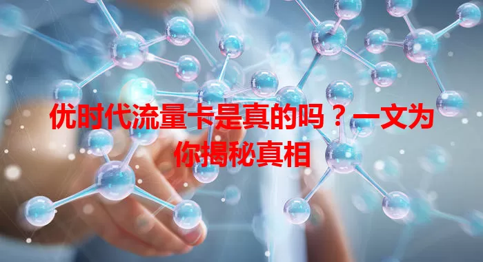 优时代流量卡是真的吗？一文为你揭秘真相