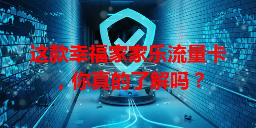 这款幸福家家乐流量卡，你真的了解吗？