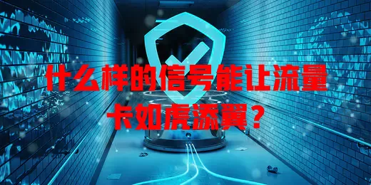 什么样的信号能让流量卡如虎添翼？