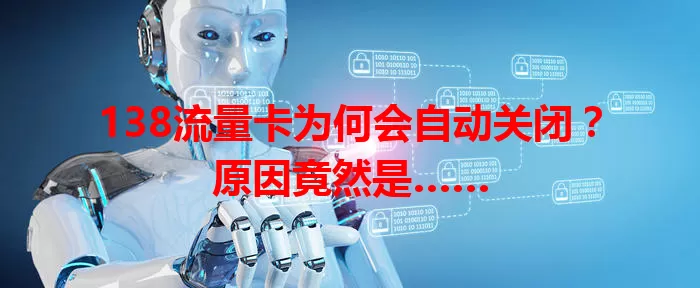 138流量卡为何会自动关闭？原因竟然是……