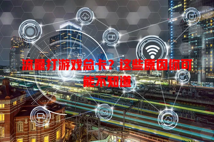 流量打游戏总卡？这些原因你可能不知道