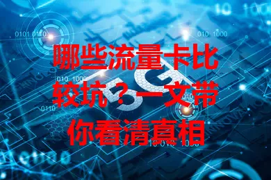 哪些流量卡比较坑？一文带你看清真相