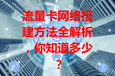 流量卡网络搭建方法全解析，你知道多少？
