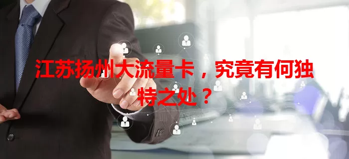 江苏扬州大流量卡，究竟有何独特之处？