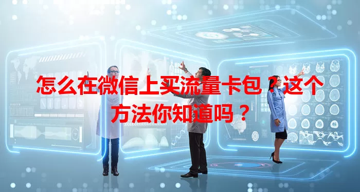 怎么在微信上买流量卡包？这个方法你知道吗？