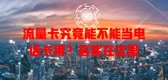 流量卡究竟能不能当电话卡用？答案在这里