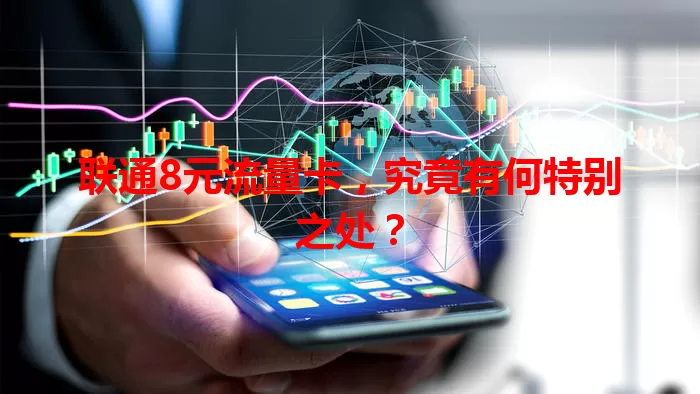 联通8元流量卡，究竟有何特别之处？