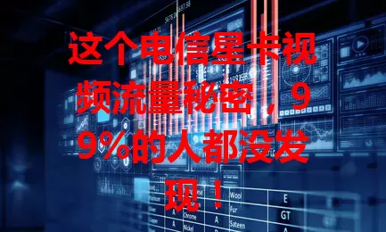 这个电信星卡视频流量秘密，99%的人都没发现！