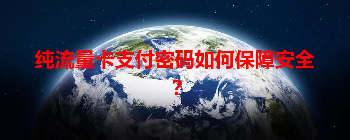 纯流量卡支付密码如何保障安全？