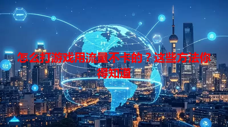 怎么打游戏用流量不卡的？这些方法你得知道