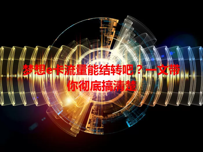 梦想e卡流量能结转吧？一文带你彻底搞清楚