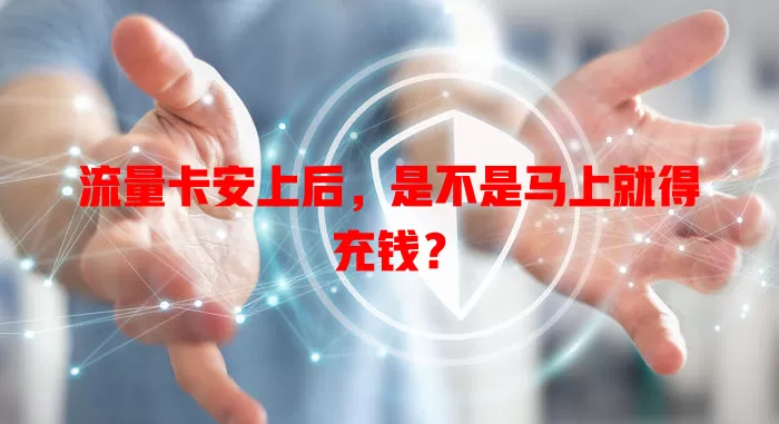 流量卡安上后，是不是马上就得充钱？