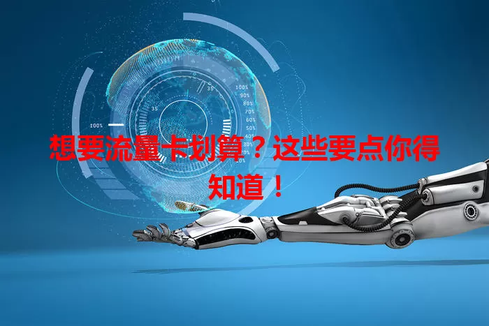 想要流量卡划算？这些要点你得知道！