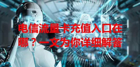 电信流量卡充值入口在哪？一文为你详细解答