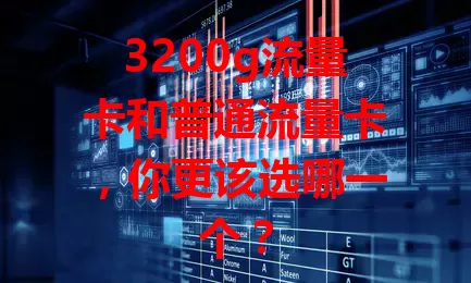 3200g流量卡和普通流量卡，你更该选哪一个？