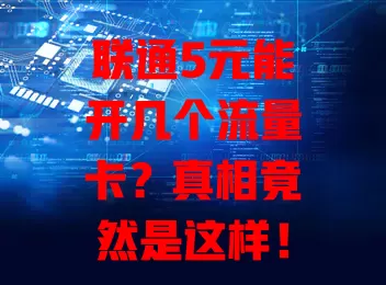 联通5元能开几个流量卡？真相竟然是这样！